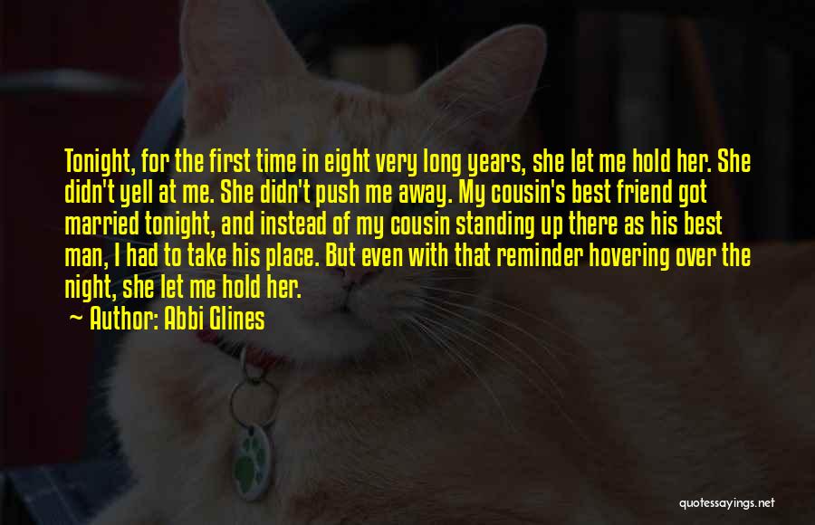 Abbi Glines Quotes: Tonight, For The First Time In Eight Very Long Years, She Let Me Hold Her. She Didn't Yell At Me.