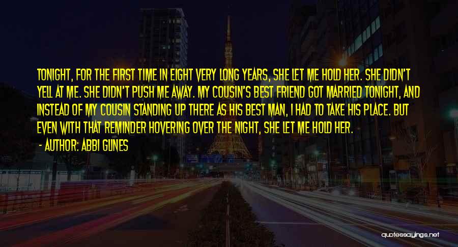 Abbi Glines Quotes: Tonight, For The First Time In Eight Very Long Years, She Let Me Hold Her. She Didn't Yell At Me.