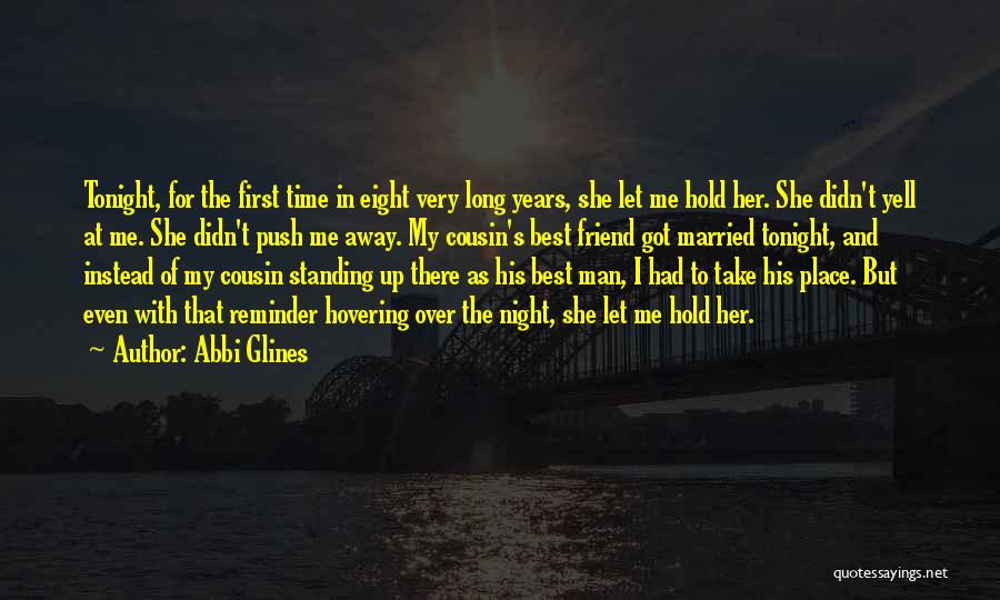 Abbi Glines Quotes: Tonight, For The First Time In Eight Very Long Years, She Let Me Hold Her. She Didn't Yell At Me.