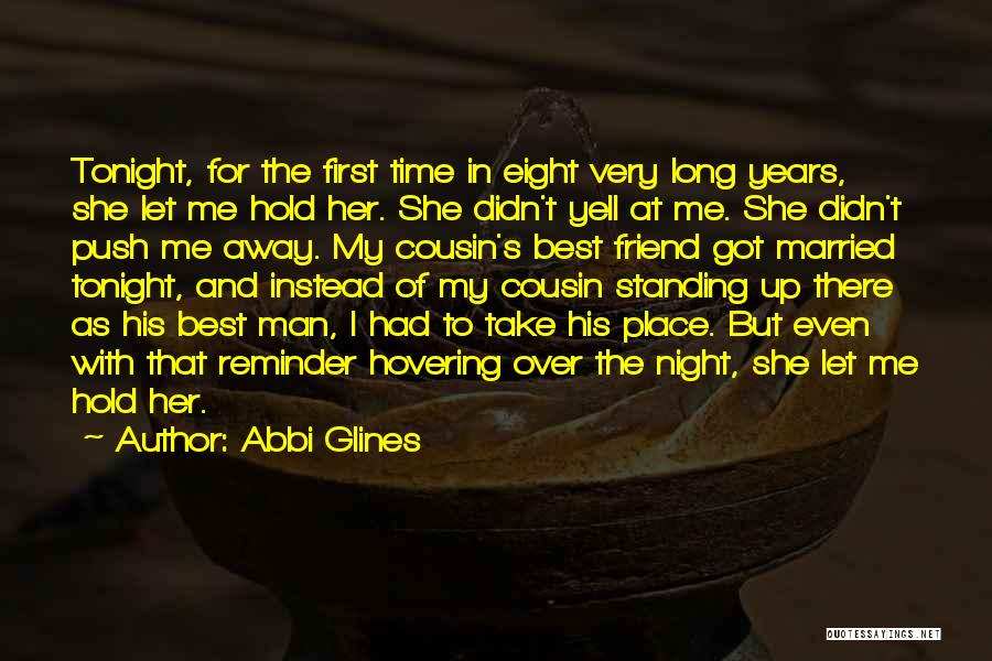 Abbi Glines Quotes: Tonight, For The First Time In Eight Very Long Years, She Let Me Hold Her. She Didn't Yell At Me.