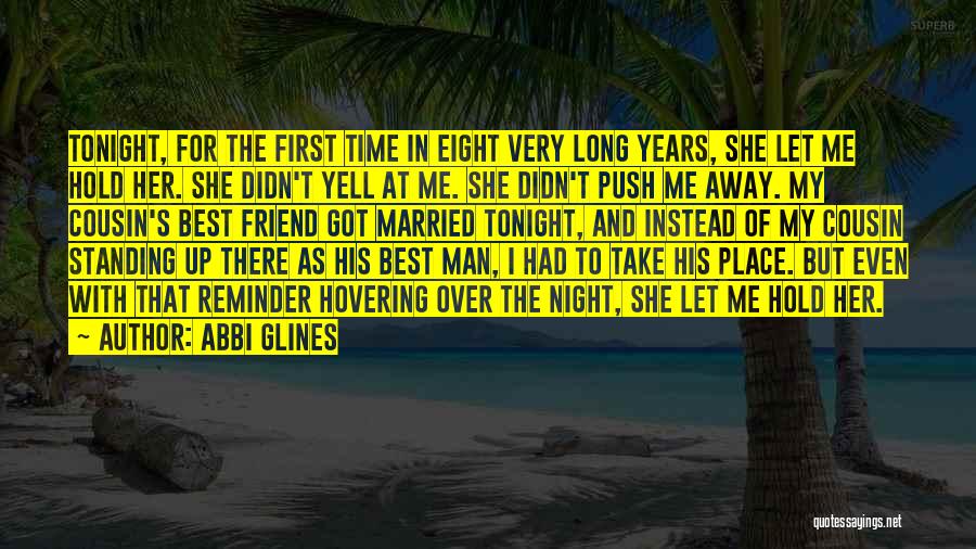 Abbi Glines Quotes: Tonight, For The First Time In Eight Very Long Years, She Let Me Hold Her. She Didn't Yell At Me.