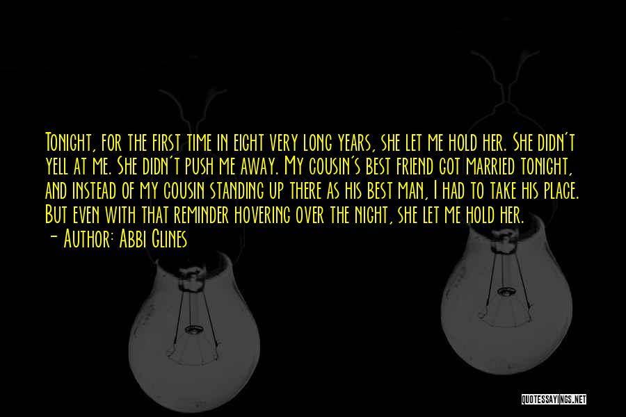 Abbi Glines Quotes: Tonight, For The First Time In Eight Very Long Years, She Let Me Hold Her. She Didn't Yell At Me.