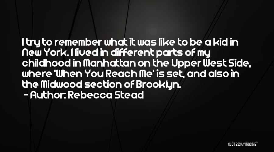 Rebecca Stead Quotes: I Try To Remember What It Was Like To Be A Kid In New York. I Lived In Different Parts