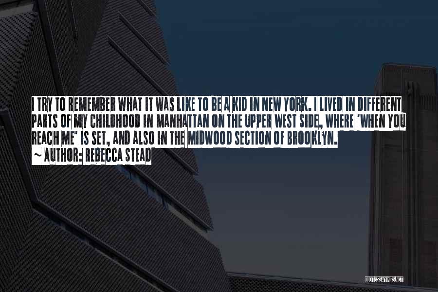 Rebecca Stead Quotes: I Try To Remember What It Was Like To Be A Kid In New York. I Lived In Different Parts