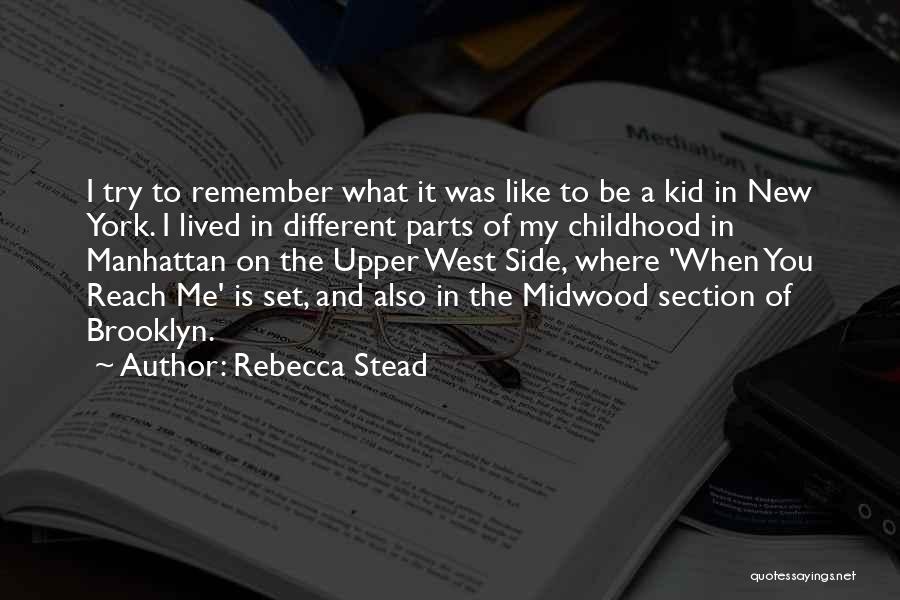 Rebecca Stead Quotes: I Try To Remember What It Was Like To Be A Kid In New York. I Lived In Different Parts