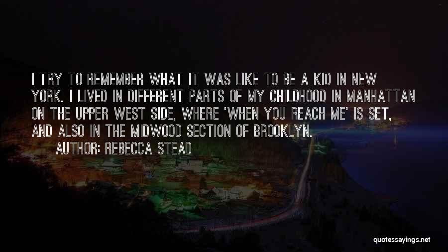 Rebecca Stead Quotes: I Try To Remember What It Was Like To Be A Kid In New York. I Lived In Different Parts