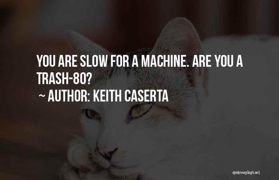 Keith Caserta Quotes: You Are Slow For A Machine. Are You A Trash-80?