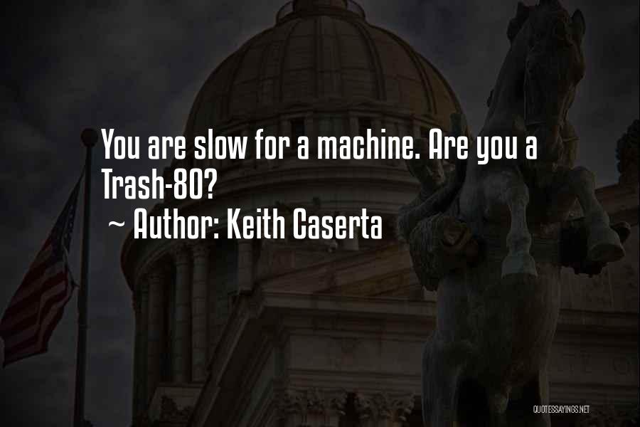 Keith Caserta Quotes: You Are Slow For A Machine. Are You A Trash-80?