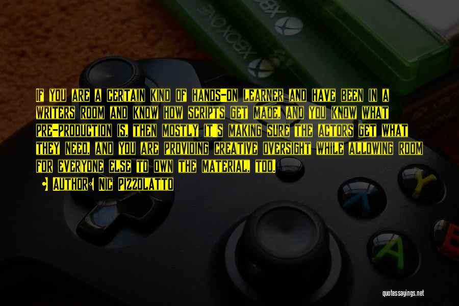 Nic Pizzolatto Quotes: If You Are A Certain Kind Of Hands-on Learner And Have Been In A Writers Room And Know How Scripts