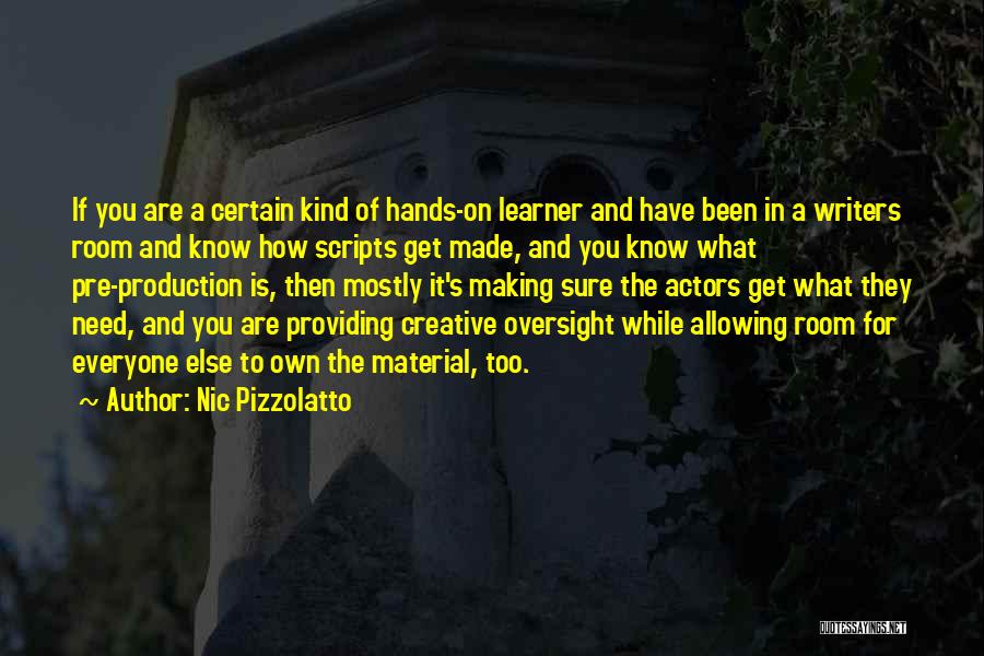 Nic Pizzolatto Quotes: If You Are A Certain Kind Of Hands-on Learner And Have Been In A Writers Room And Know How Scripts