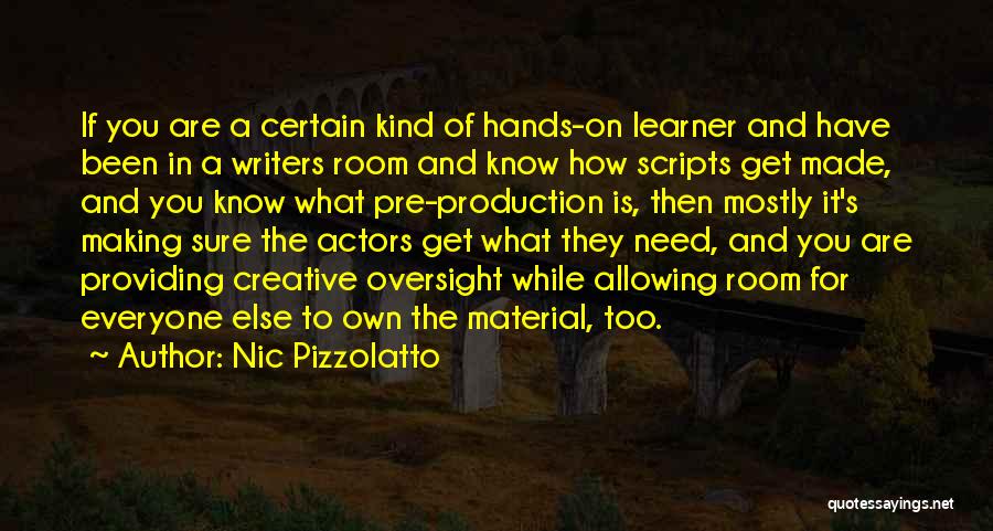 Nic Pizzolatto Quotes: If You Are A Certain Kind Of Hands-on Learner And Have Been In A Writers Room And Know How Scripts