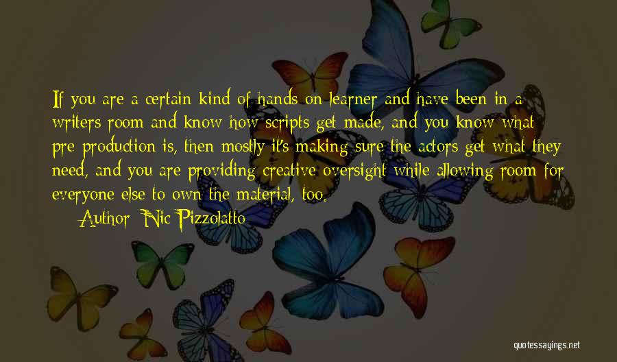 Nic Pizzolatto Quotes: If You Are A Certain Kind Of Hands-on Learner And Have Been In A Writers Room And Know How Scripts