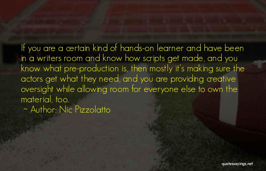 Nic Pizzolatto Quotes: If You Are A Certain Kind Of Hands-on Learner And Have Been In A Writers Room And Know How Scripts