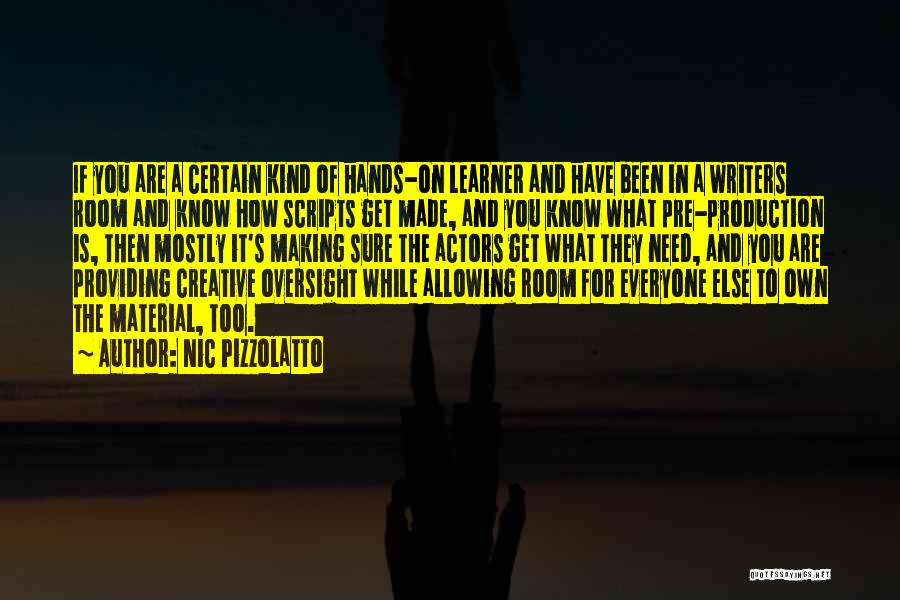 Nic Pizzolatto Quotes: If You Are A Certain Kind Of Hands-on Learner And Have Been In A Writers Room And Know How Scripts