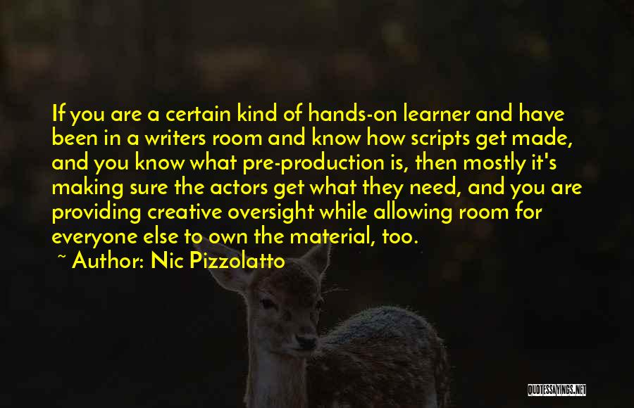 Nic Pizzolatto Quotes: If You Are A Certain Kind Of Hands-on Learner And Have Been In A Writers Room And Know How Scripts