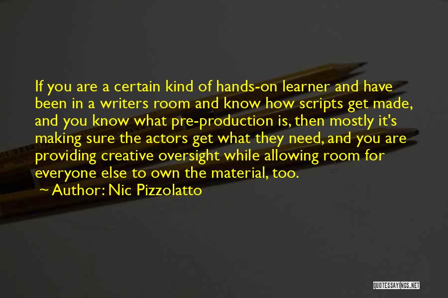 Nic Pizzolatto Quotes: If You Are A Certain Kind Of Hands-on Learner And Have Been In A Writers Room And Know How Scripts