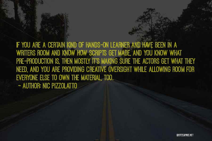 Nic Pizzolatto Quotes: If You Are A Certain Kind Of Hands-on Learner And Have Been In A Writers Room And Know How Scripts