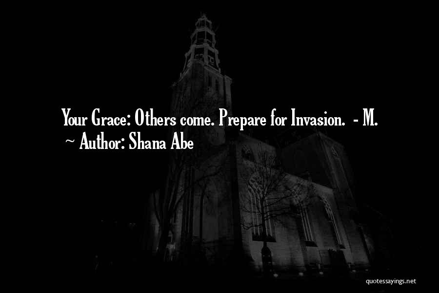 Shana Abe Quotes: Your Grace: Others Come. Prepare For Invasion. - M.