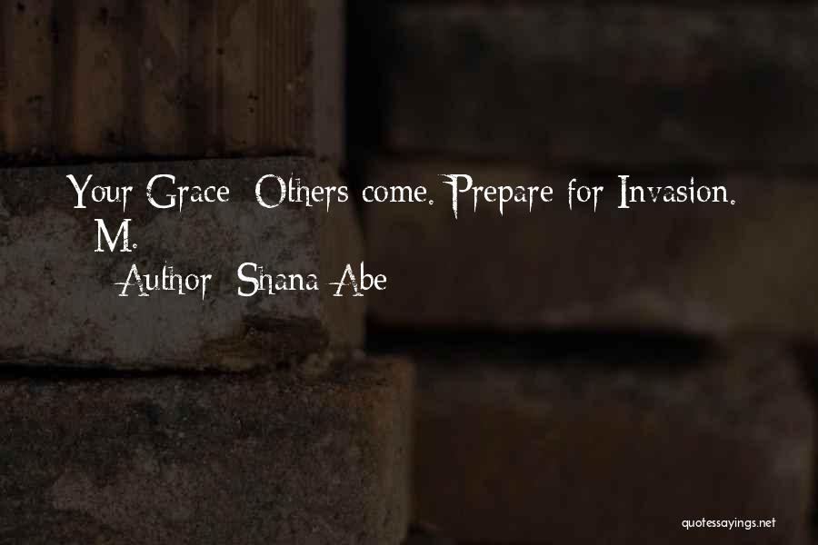 Shana Abe Quotes: Your Grace: Others Come. Prepare For Invasion. - M.