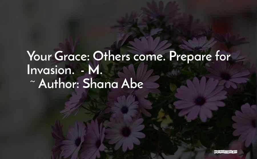 Shana Abe Quotes: Your Grace: Others Come. Prepare For Invasion. - M.