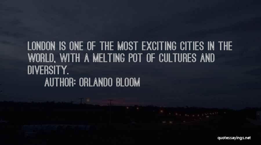 Orlando Bloom Quotes: London Is One Of The Most Exciting Cities In The World, With A Melting Pot Of Cultures And Diversity.