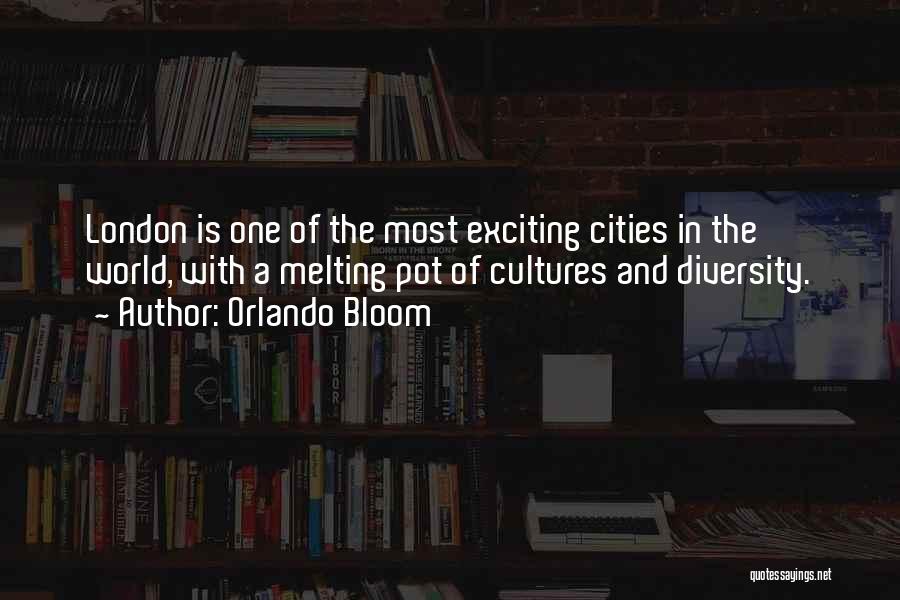 Orlando Bloom Quotes: London Is One Of The Most Exciting Cities In The World, With A Melting Pot Of Cultures And Diversity.