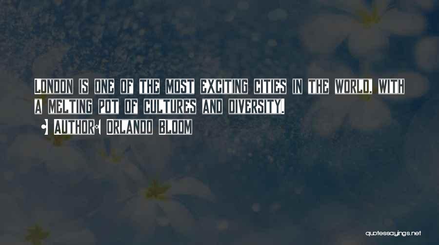 Orlando Bloom Quotes: London Is One Of The Most Exciting Cities In The World, With A Melting Pot Of Cultures And Diversity.