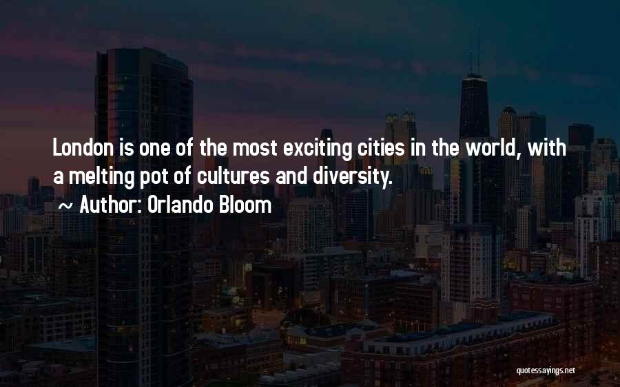 Orlando Bloom Quotes: London Is One Of The Most Exciting Cities In The World, With A Melting Pot Of Cultures And Diversity.