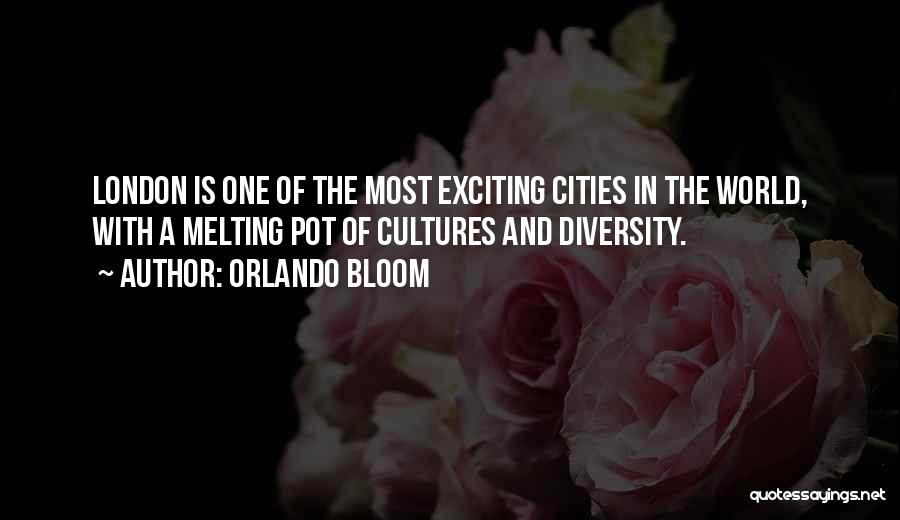 Orlando Bloom Quotes: London Is One Of The Most Exciting Cities In The World, With A Melting Pot Of Cultures And Diversity.