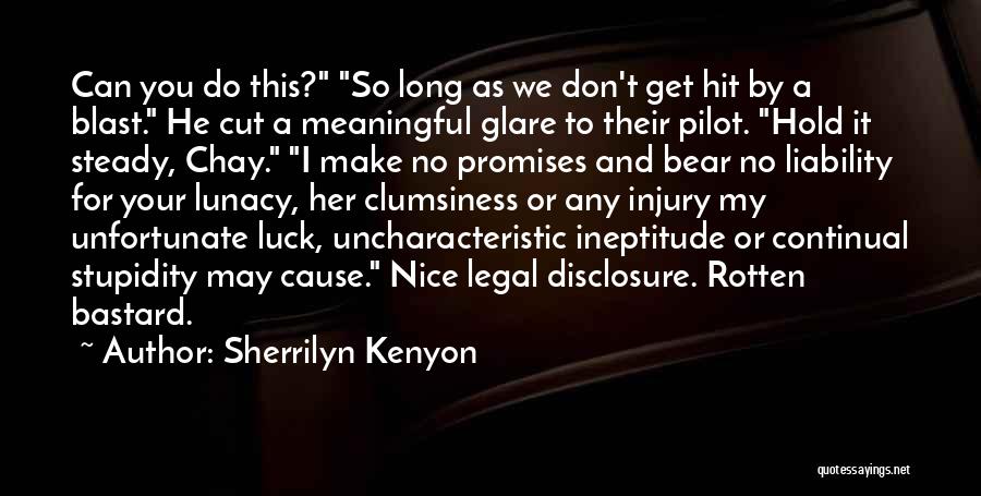 Sherrilyn Kenyon Quotes: Can You Do This? So Long As We Don't Get Hit By A Blast. He Cut A Meaningful Glare To