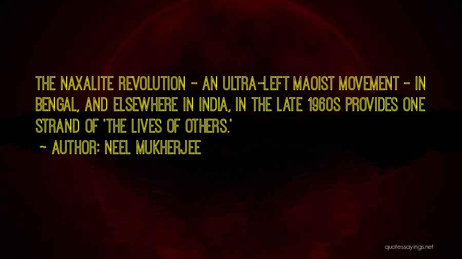 Neel Mukherjee Quotes: The Naxalite Revolution - An Ultra-left Maoist Movement - In Bengal, And Elsewhere In India, In The Late 1960s Provides