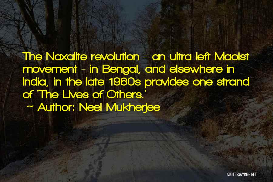 Neel Mukherjee Quotes: The Naxalite Revolution - An Ultra-left Maoist Movement - In Bengal, And Elsewhere In India, In The Late 1960s Provides