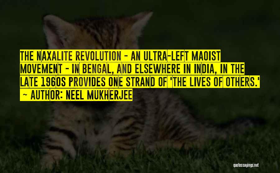 Neel Mukherjee Quotes: The Naxalite Revolution - An Ultra-left Maoist Movement - In Bengal, And Elsewhere In India, In The Late 1960s Provides