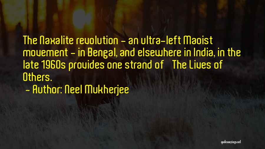 Neel Mukherjee Quotes: The Naxalite Revolution - An Ultra-left Maoist Movement - In Bengal, And Elsewhere In India, In The Late 1960s Provides