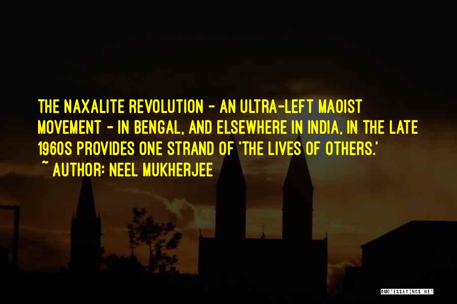 Neel Mukherjee Quotes: The Naxalite Revolution - An Ultra-left Maoist Movement - In Bengal, And Elsewhere In India, In The Late 1960s Provides