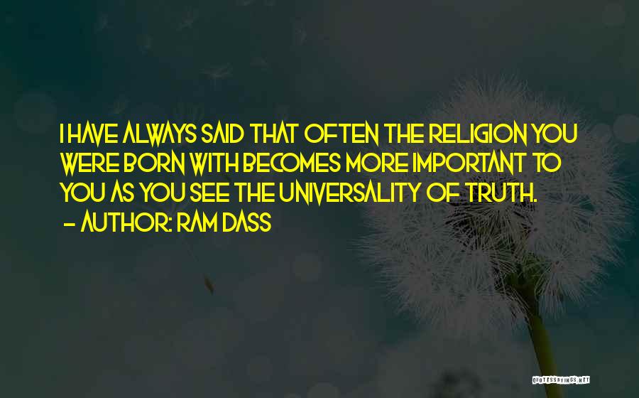 Ram Dass Quotes: I Have Always Said That Often The Religion You Were Born With Becomes More Important To You As You See
