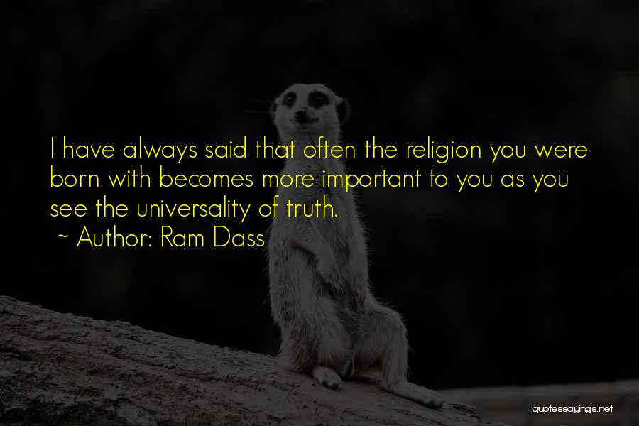 Ram Dass Quotes: I Have Always Said That Often The Religion You Were Born With Becomes More Important To You As You See