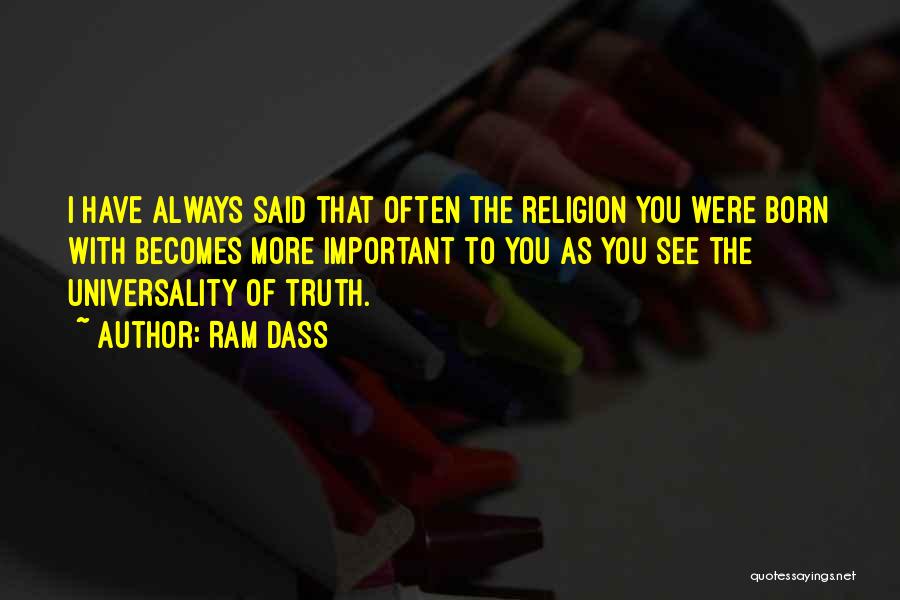 Ram Dass Quotes: I Have Always Said That Often The Religion You Were Born With Becomes More Important To You As You See