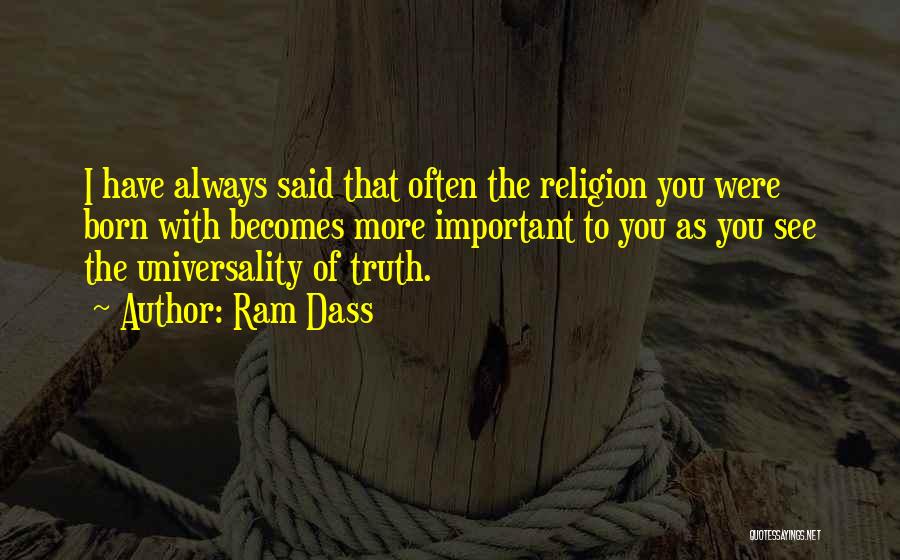 Ram Dass Quotes: I Have Always Said That Often The Religion You Were Born With Becomes More Important To You As You See