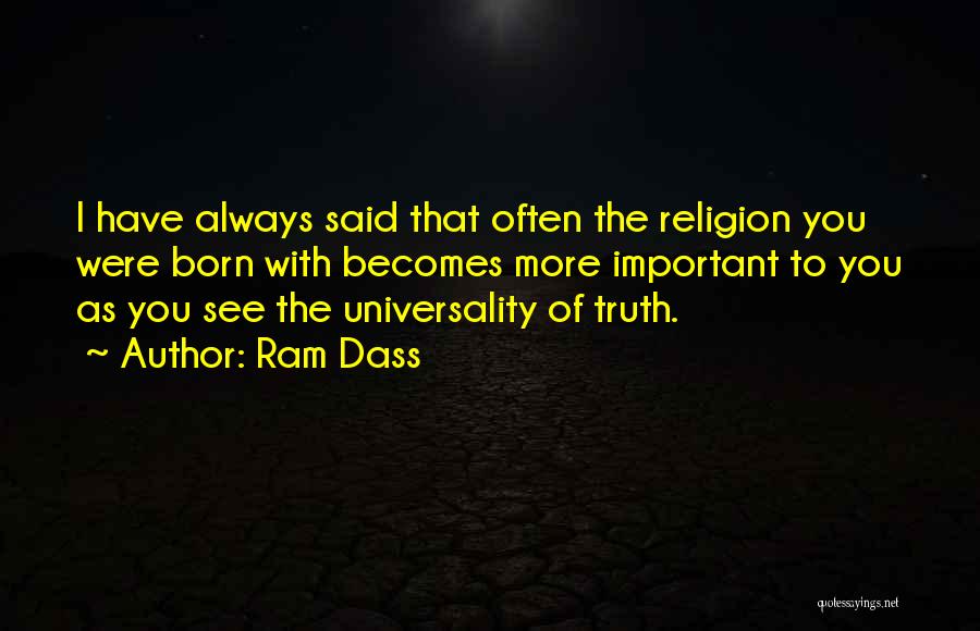 Ram Dass Quotes: I Have Always Said That Often The Religion You Were Born With Becomes More Important To You As You See