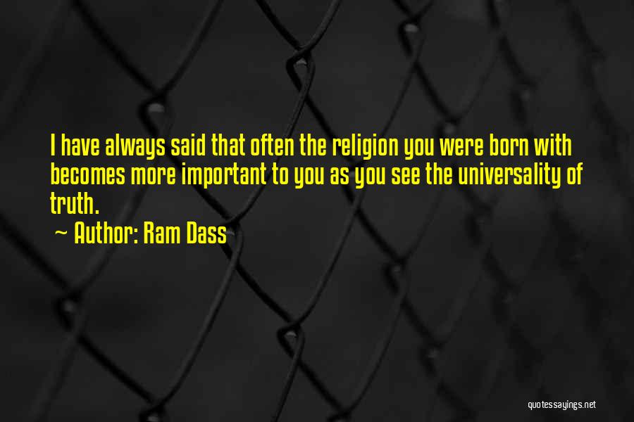 Ram Dass Quotes: I Have Always Said That Often The Religion You Were Born With Becomes More Important To You As You See