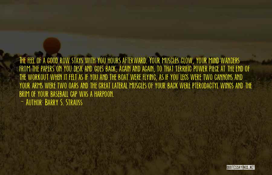 Barry S. Strauss Quotes: The Feel Of A Good Row Stays With You Hours Afterward. Your Muscles Glow, Your Mind Wanders From The Papers