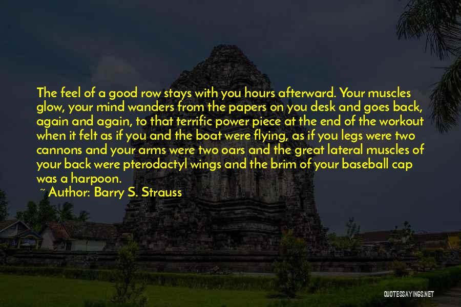 Barry S. Strauss Quotes: The Feel Of A Good Row Stays With You Hours Afterward. Your Muscles Glow, Your Mind Wanders From The Papers