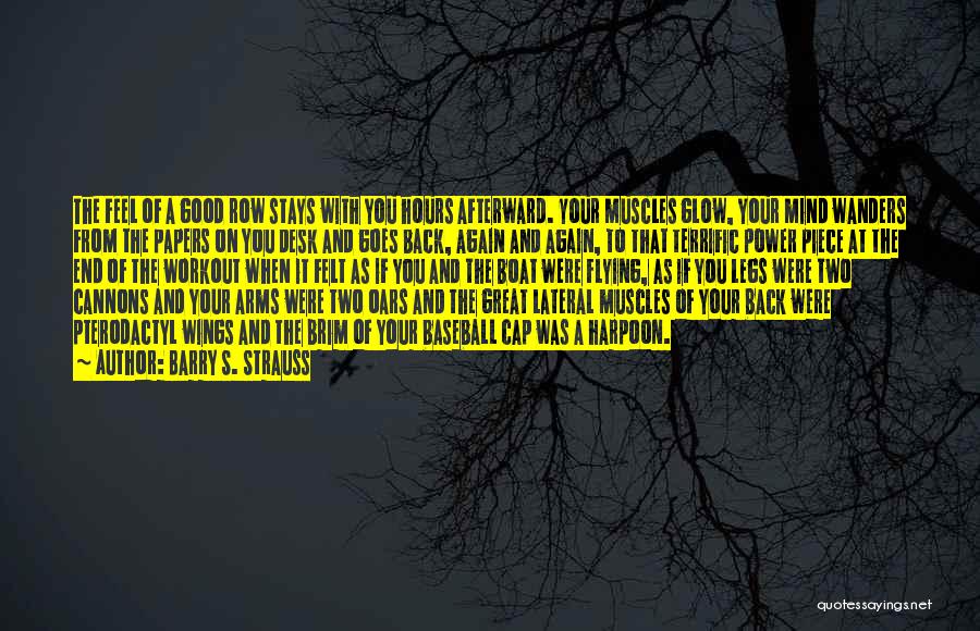 Barry S. Strauss Quotes: The Feel Of A Good Row Stays With You Hours Afterward. Your Muscles Glow, Your Mind Wanders From The Papers