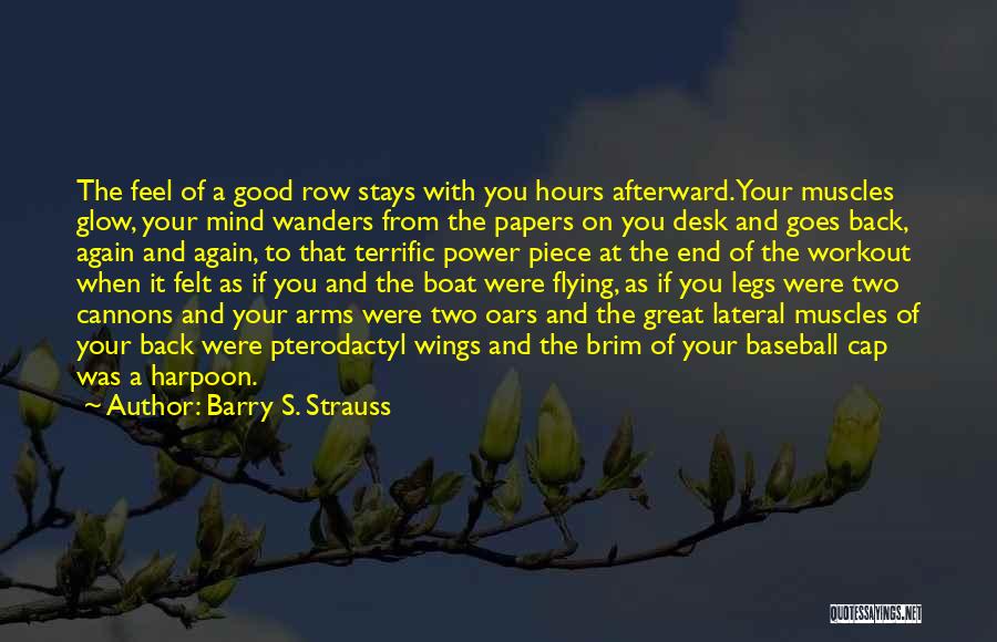 Barry S. Strauss Quotes: The Feel Of A Good Row Stays With You Hours Afterward. Your Muscles Glow, Your Mind Wanders From The Papers