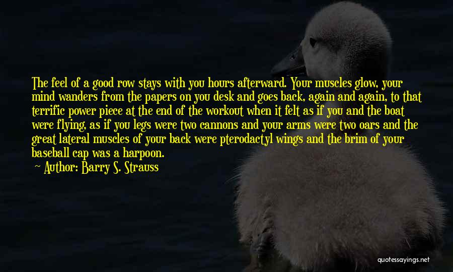 Barry S. Strauss Quotes: The Feel Of A Good Row Stays With You Hours Afterward. Your Muscles Glow, Your Mind Wanders From The Papers