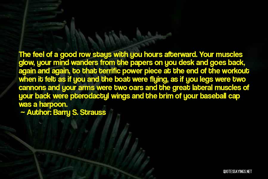 Barry S. Strauss Quotes: The Feel Of A Good Row Stays With You Hours Afterward. Your Muscles Glow, Your Mind Wanders From The Papers