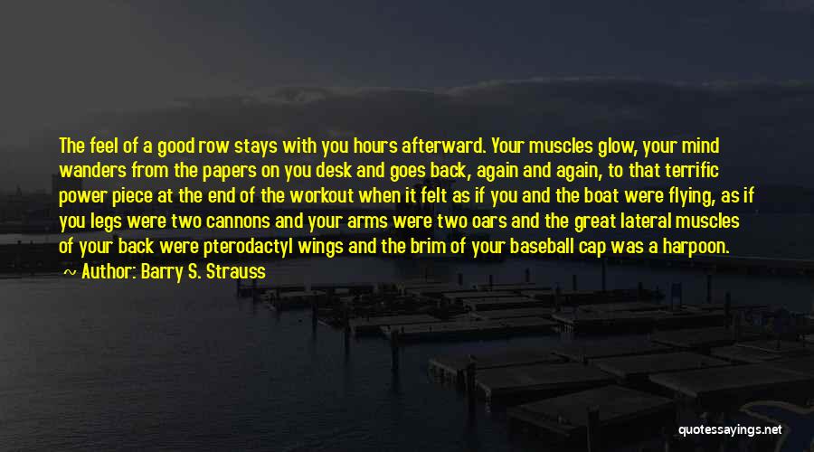 Barry S. Strauss Quotes: The Feel Of A Good Row Stays With You Hours Afterward. Your Muscles Glow, Your Mind Wanders From The Papers