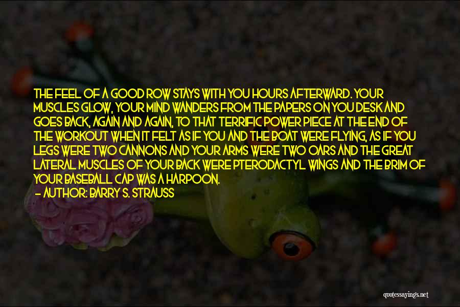 Barry S. Strauss Quotes: The Feel Of A Good Row Stays With You Hours Afterward. Your Muscles Glow, Your Mind Wanders From The Papers