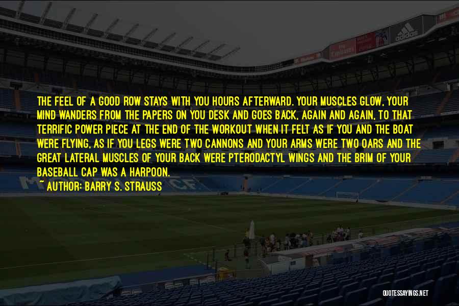 Barry S. Strauss Quotes: The Feel Of A Good Row Stays With You Hours Afterward. Your Muscles Glow, Your Mind Wanders From The Papers